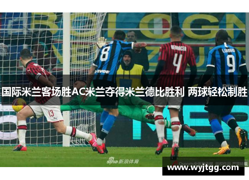 国际米兰客场胜AC米兰夺得米兰德比胜利 两球轻松制胜