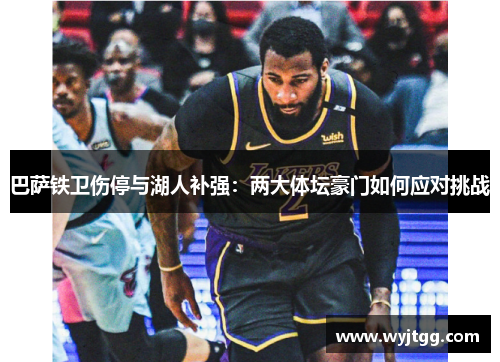 巴萨铁卫伤停与湖人补强：两大体坛豪门如何应对挑战