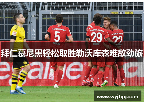 拜仁慕尼黑轻松取胜勒沃库森难敌劲旅