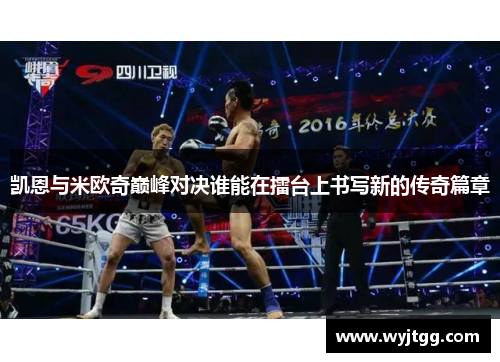 凯恩与米欧奇巅峰对决谁能在擂台上书写新的传奇篇章