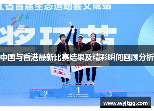 中国与香港最新比赛结果及精彩瞬间回顾分析