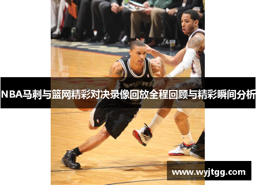 NBA马刺与篮网精彩对决录像回放全程回顾与精彩瞬间分析