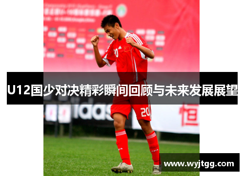 U12国少对决精彩瞬间回顾与未来发展展望