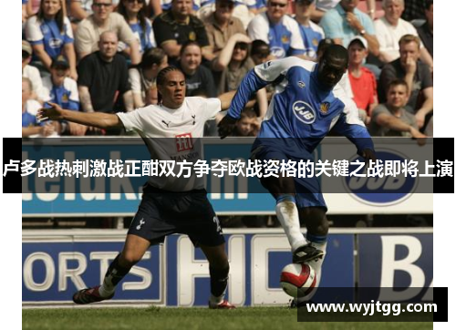卢多战热刺激战正酣双方争夺欧战资格的关键之战即将上演